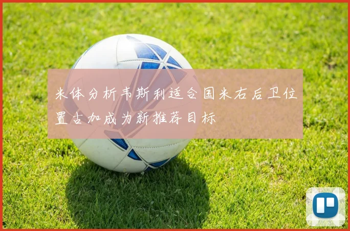 米体分析韦斯利适合国米右后卫位置古加成为新推荐目标